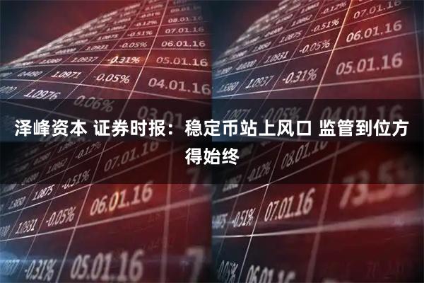 泽峰资本 证券时报：稳定币站上风口 监管到位方得始终