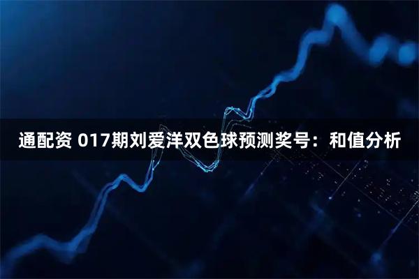 通配资 017期刘爱洋双色球预测奖号：和值分析