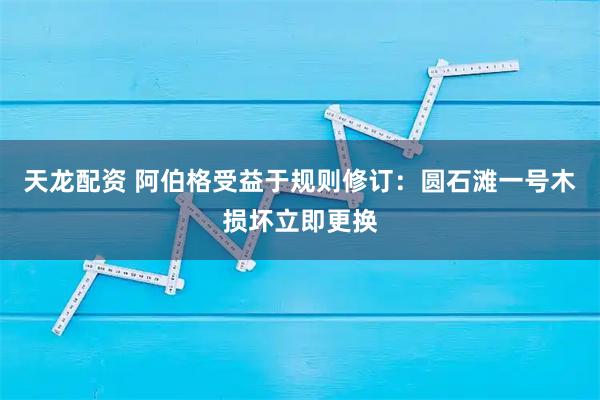 天龙配资 阿伯格受益于规则修订:圆石滩一号木损坏立即更换
